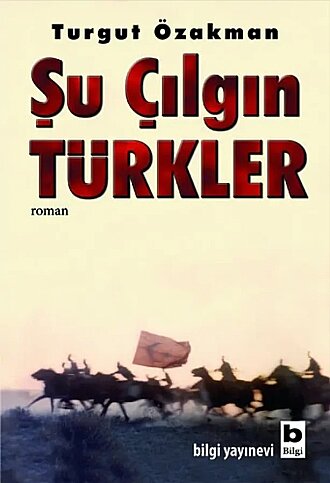 BİLGİ YAYINEVİ ŞU ÇILGIN TURKLER-TURGUT ÖZAKMAN - 1