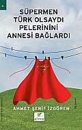 ELMA YAYINEVİ SÜPERMEN TÜRK OLSAYDI PELERİNİ ANNESİ BAĞLARDI-AHMET ŞERİF İZGÖREN - ELMA YAYINEVİ
